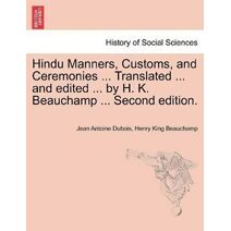 Hindu Manners, Customs, and Ceremonies ... Translated ... and edited ... by H. K. Beauchamp ... Second edition.
