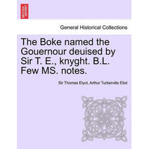 Boke Named the Gouernour Deuised by Sir T. E., Knyght. B.L. Few Ms. Notes.