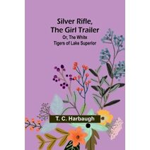 Silver Rifle, the Girl Trailer; Or, The White Tigers of Lake Superior