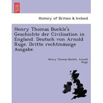 Henry Thomas Buckle's Geschichte der Civilisation in England. Deutsch von Arnold Ruge. Dritte rechtmässige Ausgabe.