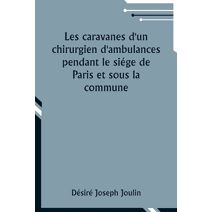 Les caravanes d'un chirurgien d'ambulances pendant le si�ge de Paris et sous la commune