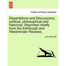 Dissertations and Discussions; political, philosophical and historical. Reprinted chiefly from the Edinburgh and Westminster Reviews.