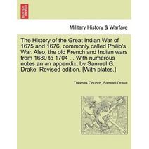 History of the Great Indian War of 1675 and 1676, Commonly Called Philip's War. Also, the Old French and Indian Wars from 1689 to 1704 ... with Numerous Notes an an Appendix, by Samuel G. Dr