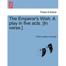 Emperor's Wish. a Play in Five Acts. [In Verse.]