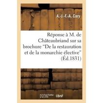 Reponse A M. de Chateaubriand Sur Sa Brochure de la Restauration Et de la Monarchie Elective