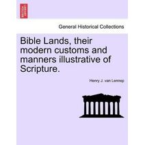 Bible Lands, Their Modern Customs and Manners Illustrative of Scripture.