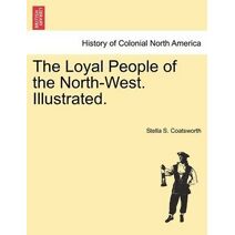 Loyal People of the North-West. Illustrated.