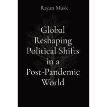 Global Reshaping Political Shifts in a Post-Pandemic World