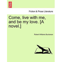 Come, Live with Me, and Be My Love. [A Novel.]