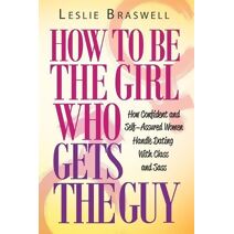 How to Be the Girl Who Gets the Guy