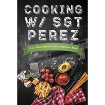 Cooking w/ Sgt Perez "Even More Meals from a Military Man"