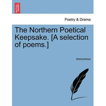 Northern Poetical Keepsake. [A Selection of Poems.]