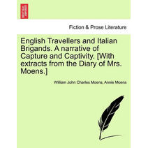 English Travellers and Italian Brigands. a Narrative of Capture and Captivity. [With Extracts from the Diary of Mrs. Moens.] Vol. I
