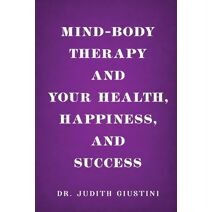 Mind-Body Therapy and Your Health, Happiness, and Success