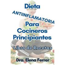 Dieta Antiinflamatoria Para Cocineros Principiantes Libro de Recetas