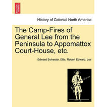 Camp-Fires of General Lee from the Peninsula to Appomattox Court-House, Etc.