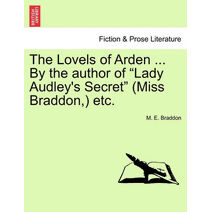 Lovels of Arden ... by the Author of "Lady Audley's Secret" (Miss Braddon, ) Etc.