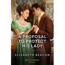 Proposal To Protect His Lady Mills & Boon Historical (Mills & Boon Historical)