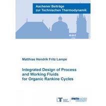Integrated Design of Process and Working Fluids for Organic Rankine Cycles (Aachener Beiträge zur Technischen Thermodynamik)