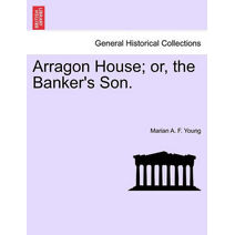 Arragon House; Or, the Banker's Son.