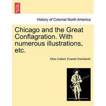 Chicago and the Great Conflagration. With numerous illustrations, etc.