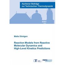 Reaction Models from Reactive Molecular Dynamics and High-Level Kinetics Predictions (Aachener Beiträge zur Technischen Thermodynamik)