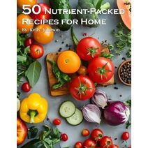 50 Nutrient-Packed Recipes for Home