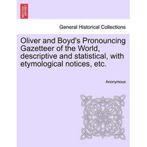 Oliver and Boyd's Pronouncing Gazetteer of the World, descriptive and statistical, with etymological notices, etc.