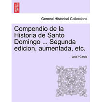 Compendio de La Historia de Santo Domingo ... Segunda Edicion, Aumentada, Etc.