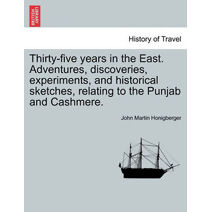 Thirty-five years in the East. Adventures, discoveries, experiments, and historical sketches, relating to the Punjab and Cashmere.