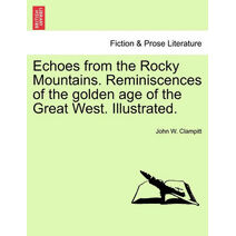 Echoes from the Rocky Mountains. Reminiscences of the golden age of the Great West. Illustrated.