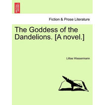 Goddess of the Dandelions. [A Novel.]
