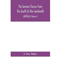 German classics from the fourth to the nineteenth century; with biographical notices, translations into modern German, and notes (Volume I)