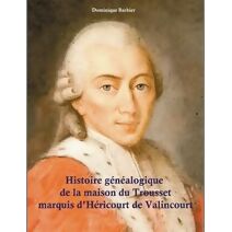 Histoire g�n�alogique de la maison du Trousset, marquis d'H�ricourt de Valincour