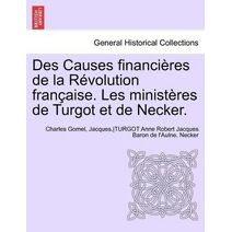 Des Causes financières de la Révolution française. Les ministères de Turgot et de Necker.