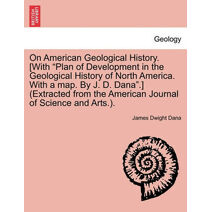On American Geological History. [With "Plan of Development in the Geological History of North America. with a Map. by J. D. Dana."] (Extracted from the American Journal of Science and Arts.)