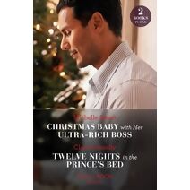 Christmas Baby With Her Ultra-Rich Boss / Twelve Nights In The Prince's Bed Mills & Boon Modern (Mills & Boon Modern)