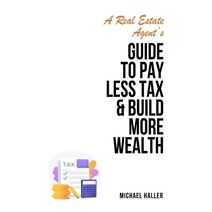 Real Estate Agent's Guide to Pay Less Tax & Build More Wealth