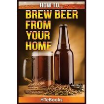 How To Brew Beer From Your Home (How to Books)