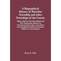 Biographical History Of Waterloo Township And Other Townships Of The County
