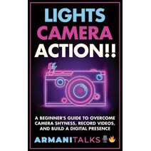 Lights, Camera, Action!! A Beginner's Guide to Overcome Camera Shyness, Record Videos, And Build a Digital Presence