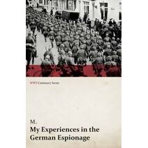My Experiences in the German Espionage (Wwi Centenary Series)