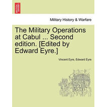 Military Operations at Cabul ... Second Edition. [Edited by Edward Eyre.]
