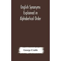 English synonyms explained in alphabetical order. With copious illustrations and examples drawn from the best writers