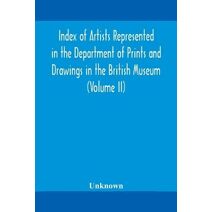 Index of artists represented in the Department of Prints and Drawings in the British Museum (Volume II)