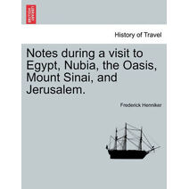 Notes During a Visit to Egypt, Nubia, the Oasis, Mount Sinai, and Jerusalem. Second Edition