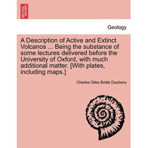 Description of Active and Extinct Volcanos ... Being the substance of some lectures delivered before the University of Oxford, with much additional matter. [With plates, including maps.]