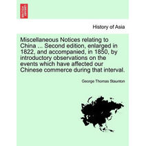 Miscellaneous Notices relating to China ... Second edition, enlarged in 1822, and accompanied, in 1850, by introductory observations on the events which have affected our Chinese commerce du