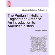 Puritan in Holland, England and America. An introduction to American history.