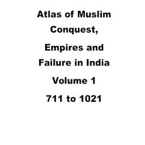 Atlas of Muslim Conquest, Empires and Failure in India (711 to 1021 Ad)